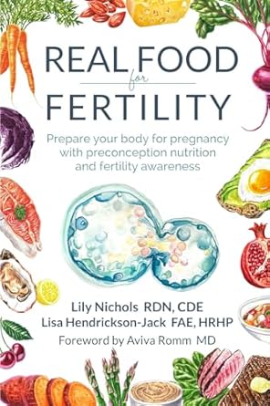 Real Food for Fertility: Prepare Your Body for Pregnancy with Preconception Nutrition and Fertility Awareness